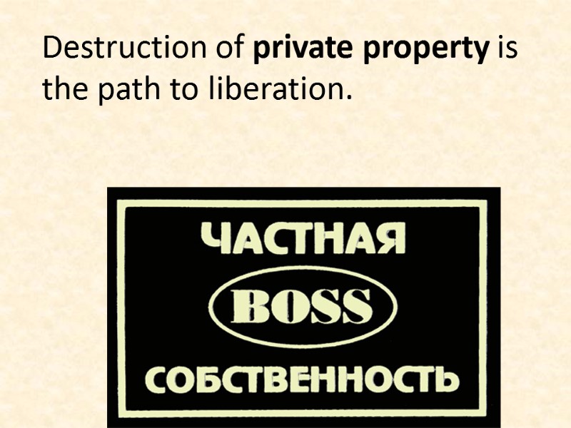 Destruction of private property is the path to liberation.